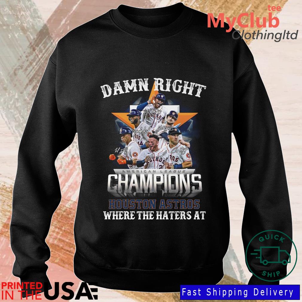 Damn Right American League Champions Houston Astros Where The Haters At  Signatures Shirt, hoodie, sweater, long sleeve and tank top