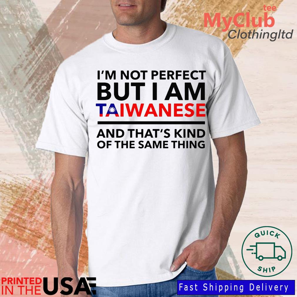 I'm Not Perfect But I Am Taiwanese And That's Kind Of The Same Thing T-Shirt