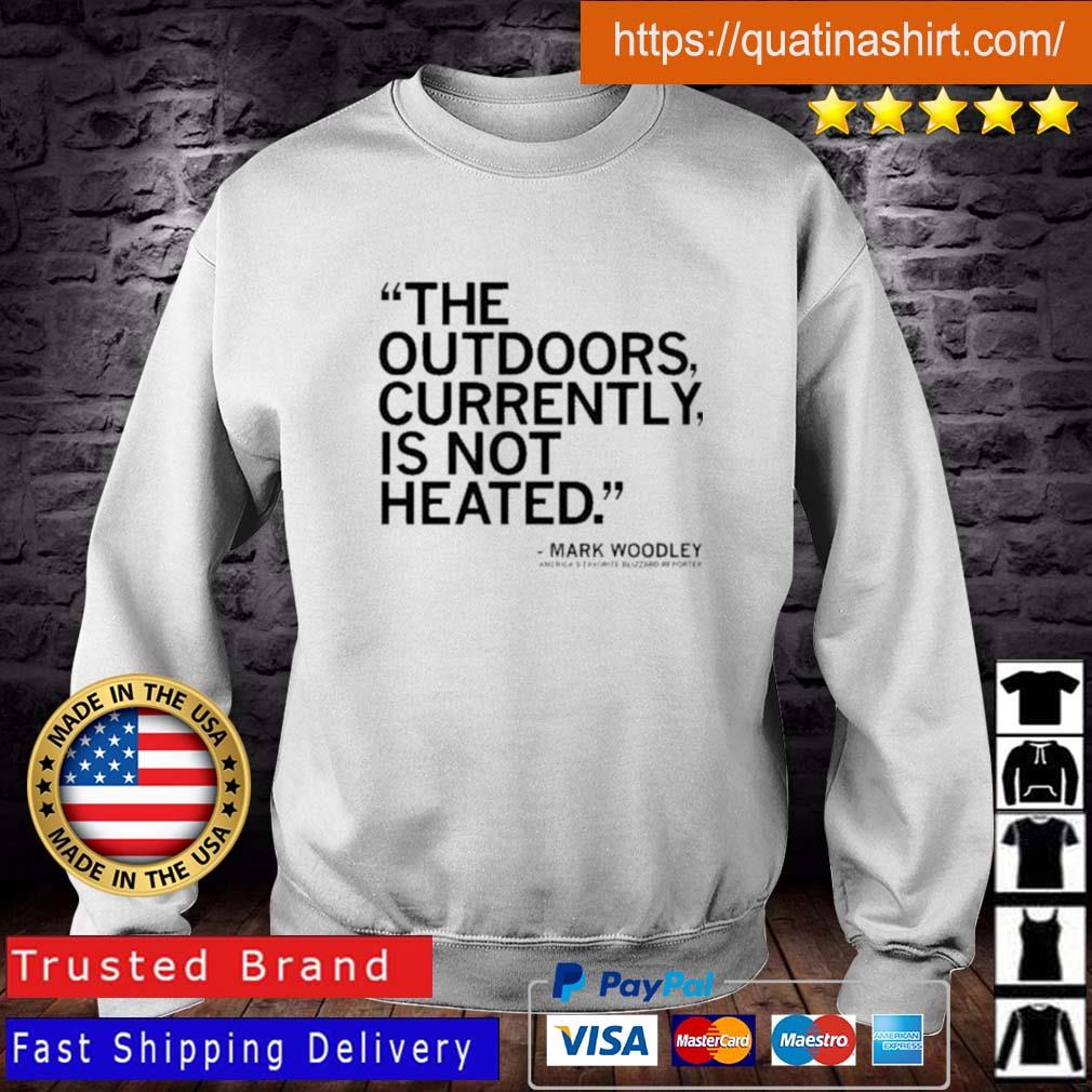 Awesome The Outdoors Currently Is Not Heated Mark Woodley Shirt