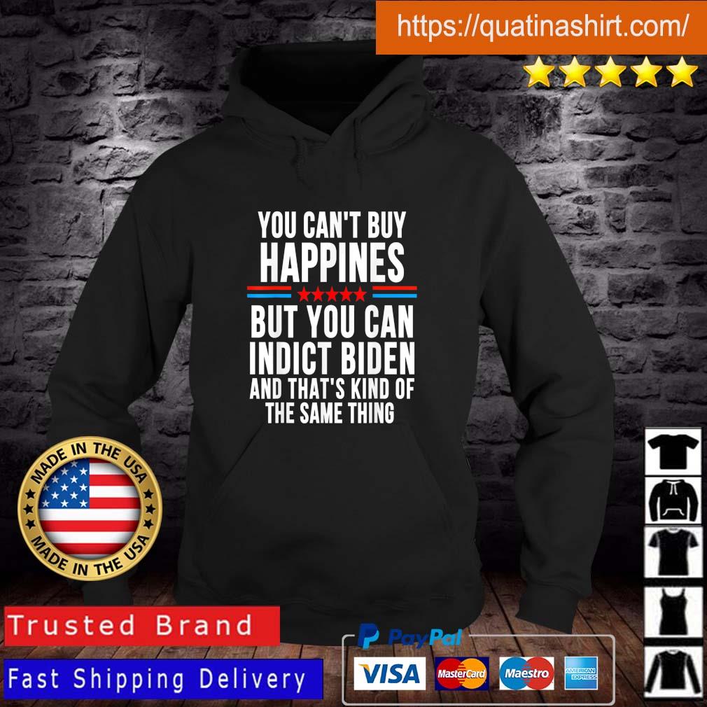 You Can't Buy Happiness But You Can Indict Biden And That's Kind Of The Same Thing shirt