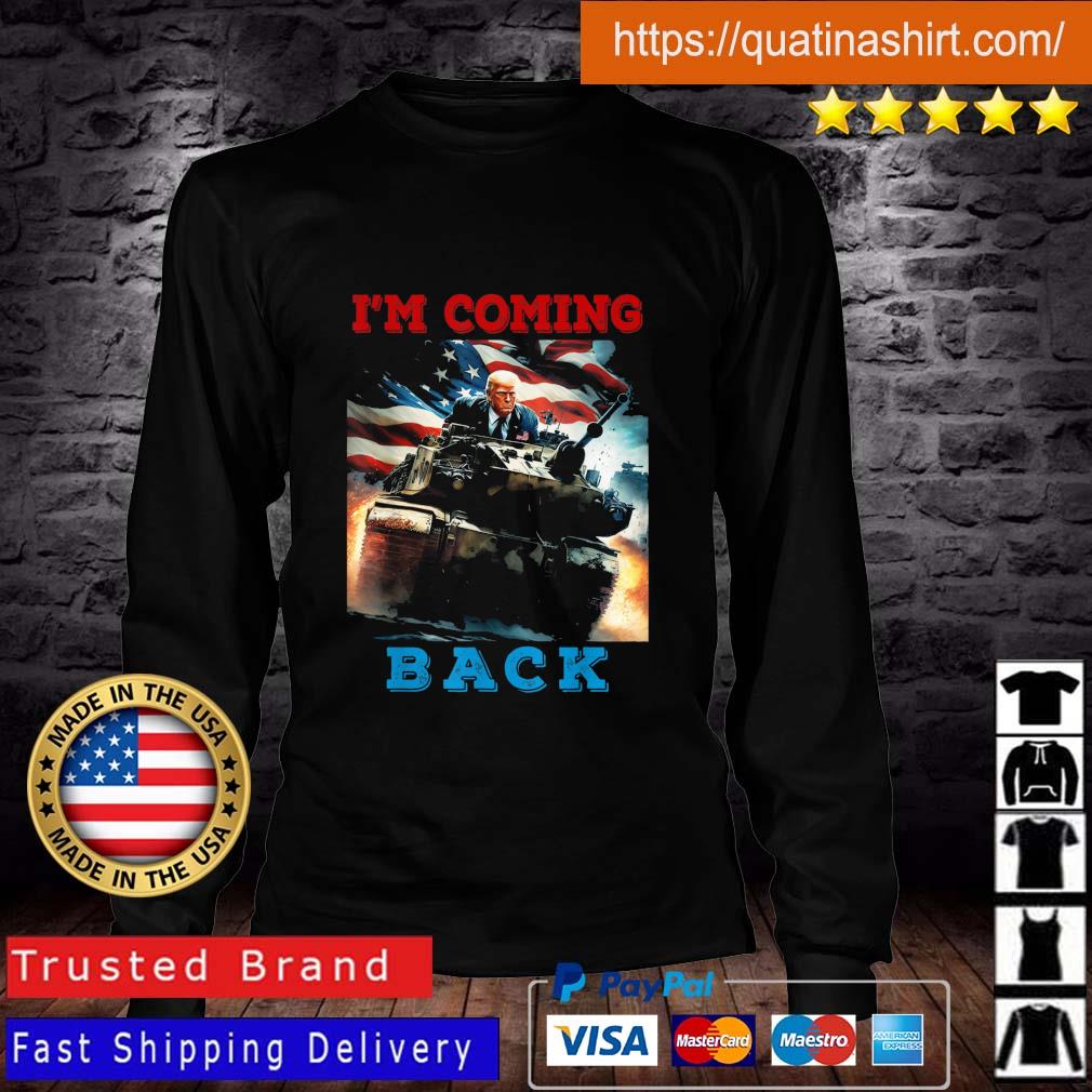 Trump Coming Back Driving A Tank American Flag For Patriot s Longsleeve
