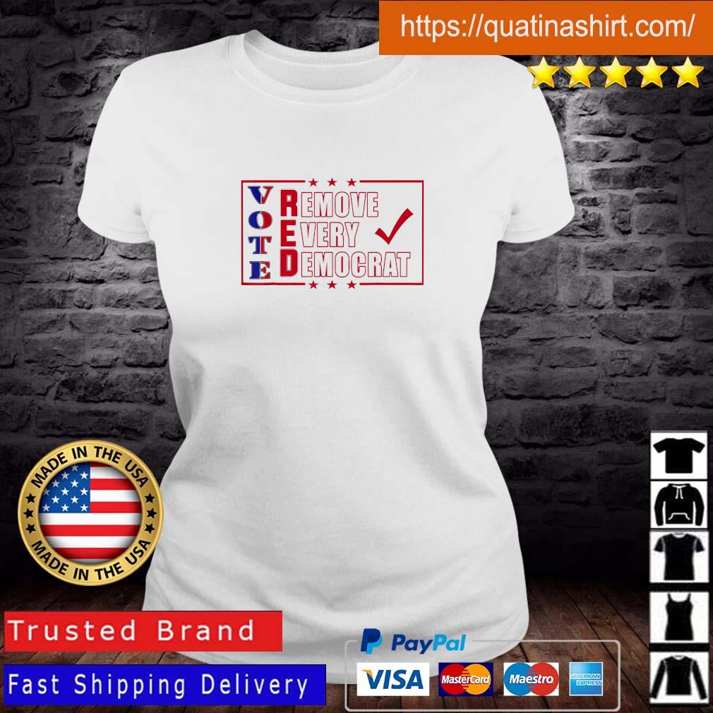 Vote Red Remove Every Democrat Patriotic American Shirt Ladies