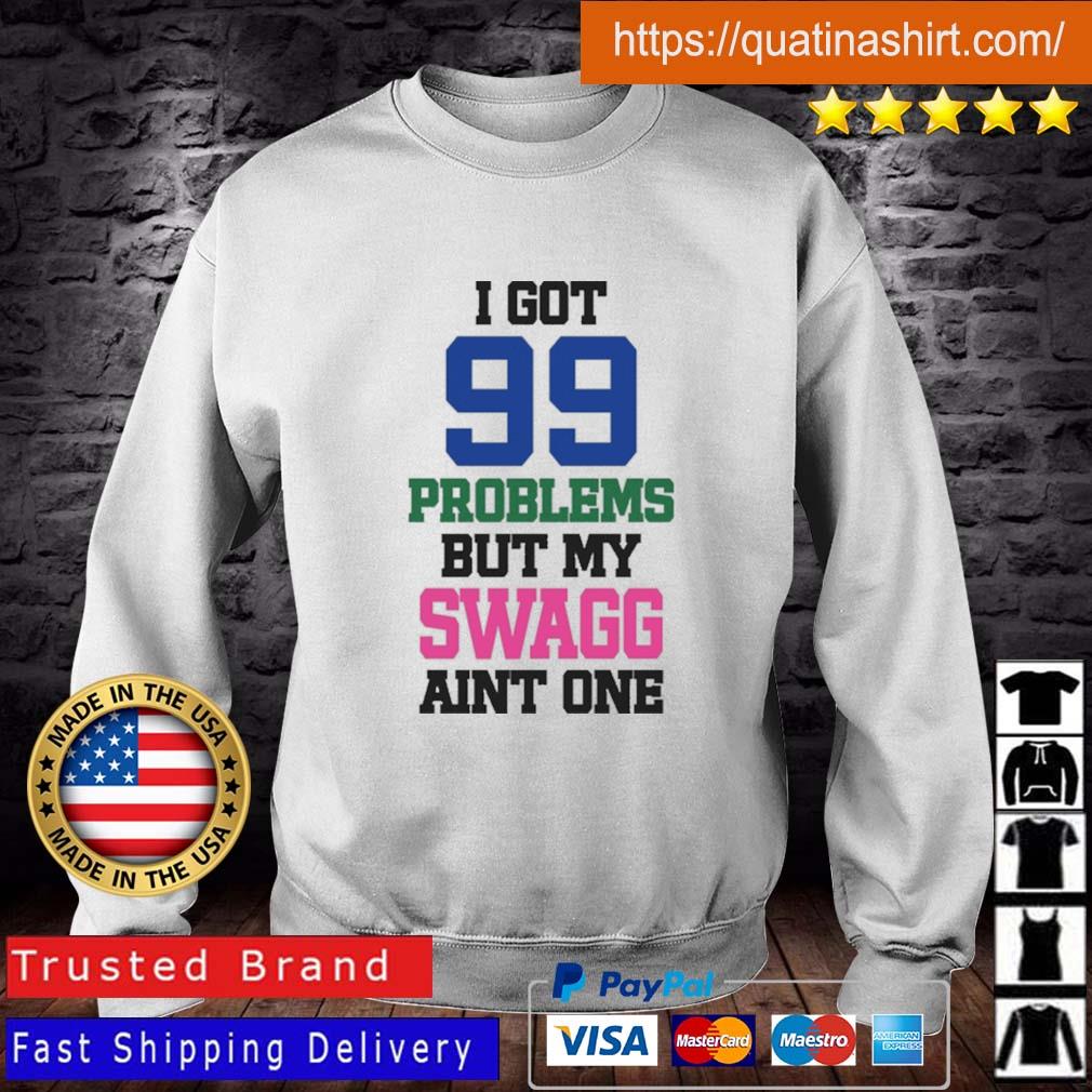I Got 99 Problems But My Swagg Aint One Shirt