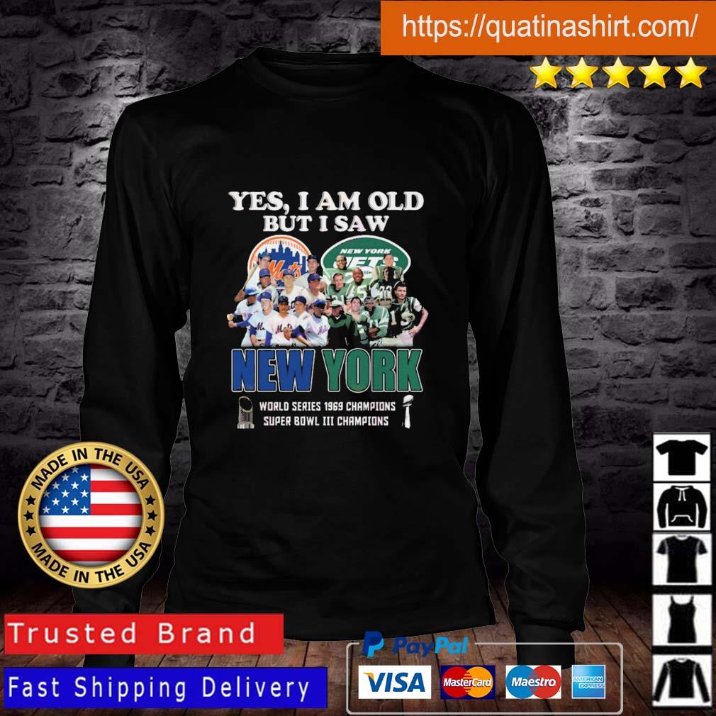 Yes I am old but I saw New York Mets and Jets world series 1969 champions  shirt, hoodie, sweater and long sleeve